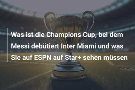 Was ist die Champions Cup, bei dem Messi debütiert Inter Miami und was Sie auf ESPN auf Star+ sehen müssen