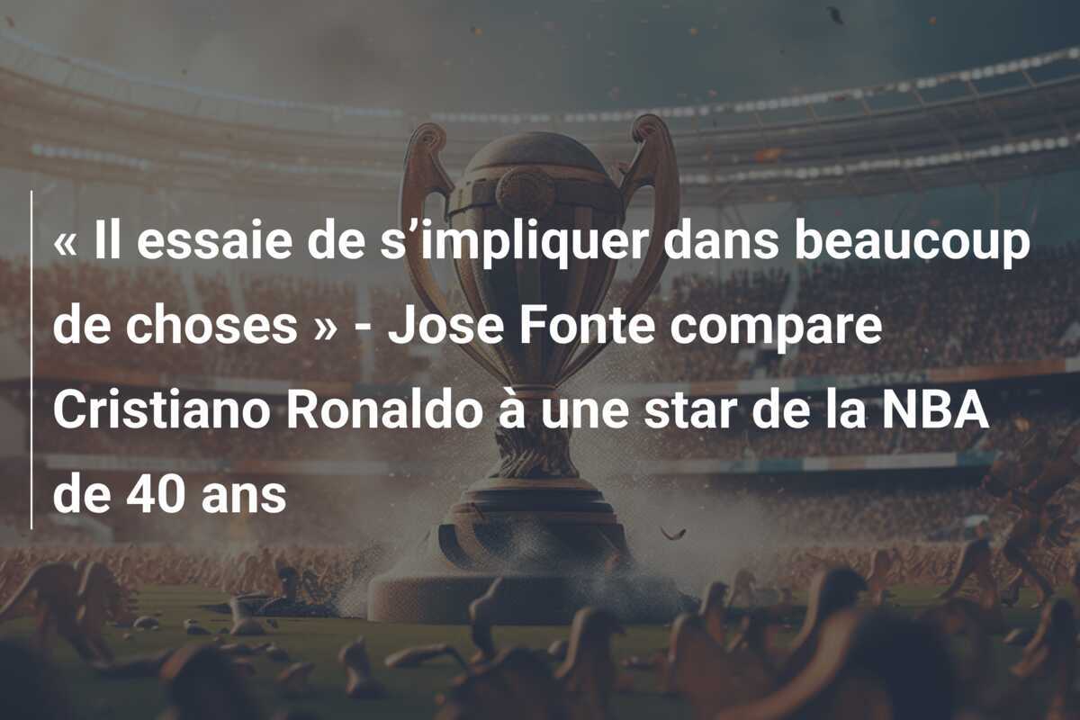 « Il essaie de s’impliquer dans beaucoup de choses » - Jose Fonte compare Cristiano Ronaldo à une star de la NBA de 40 ans