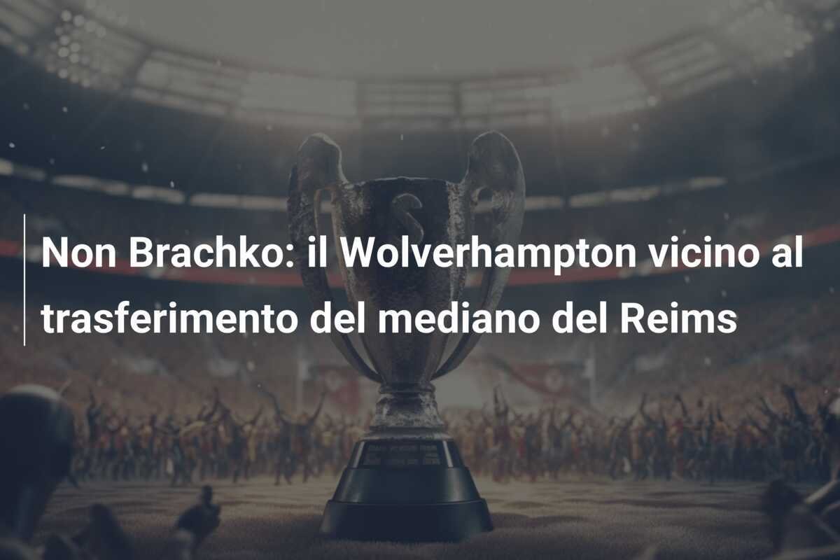Non Brachko: il Wolverhampton vicino al trasferimento del mediano del Reims