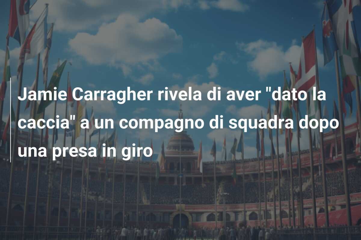 Jamie Carragher rivela di aver "dato la caccia" a un compagno di squadra dopo una presa in giro