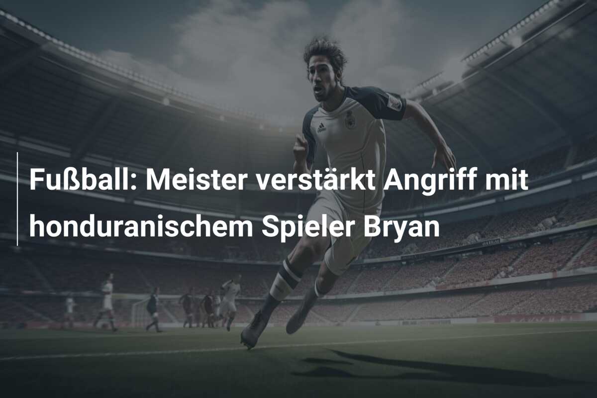 Fußball: Meister verstärkt Angriff mit honduranischem Spieler Bryan