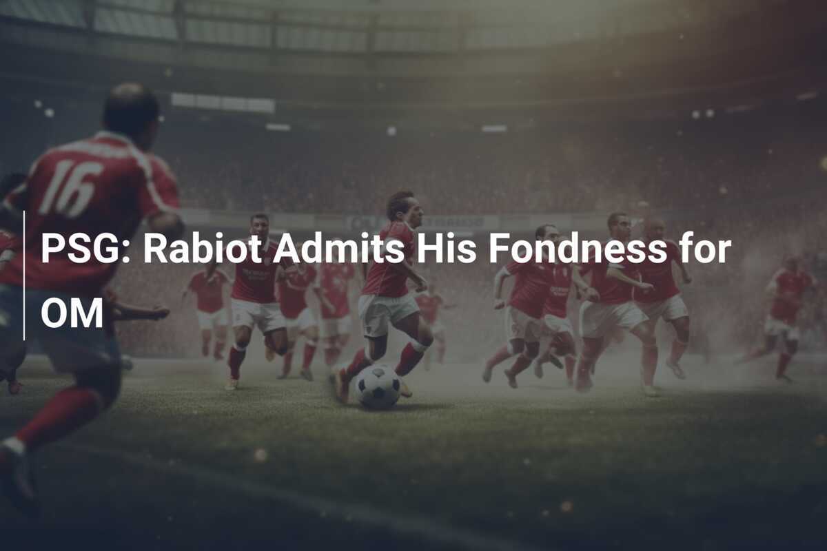 Rabiot's Shocking Confession: PSG Star Reveals Soft Spot for Arch-Rivals Olympic Marseille - News Directory 3