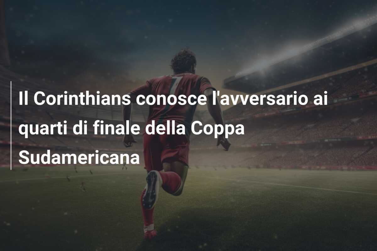 Il Corinthians conosce l’avversario ai quarti di finale della Coppa Sudamericana