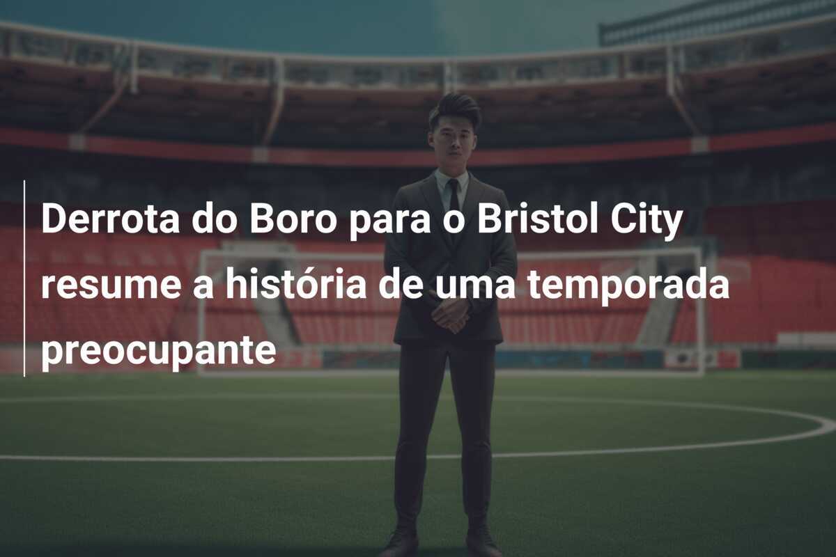 Derrota do Boro para o Bristol City resume a história de uma temporada preocupante