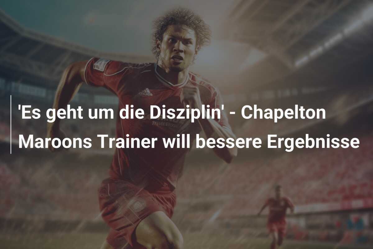 'Es geht um die Disziplin' - Chapelton Maroons Trainer will bessere Ergebnisse