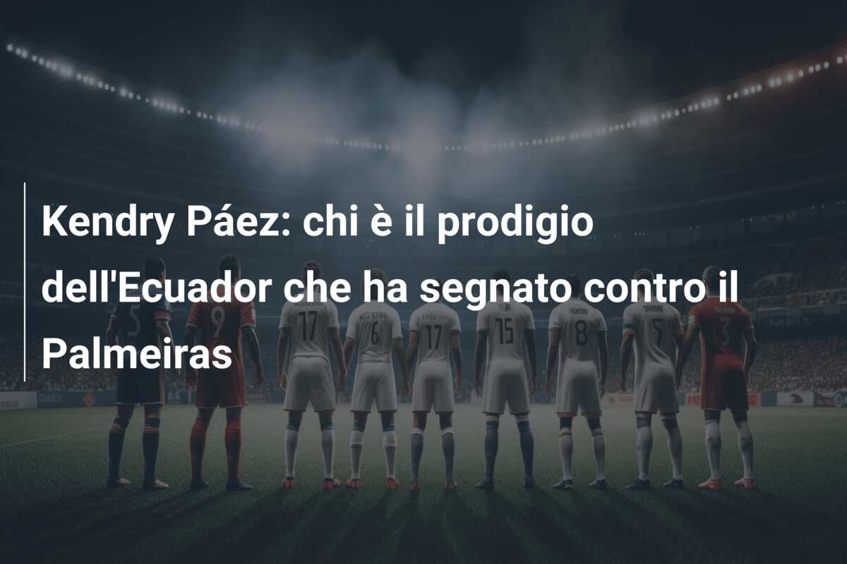 Kendry Páez: chi è il prodigio dell’Ecuador che ha segnato contro il Palmeiras