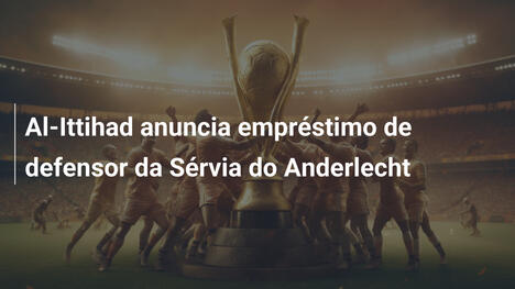 Al-Ittihad anuncia empréstimo de defensor da Sérvia do Anderlecht