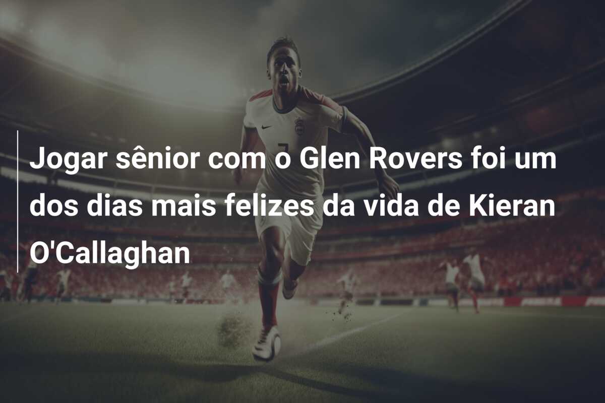 Jogar sênior com o Glen Rovers foi um dos dias mais felizes da vida de Kieran O’Callaghan