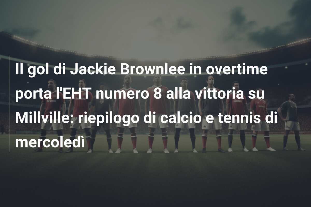 Il gol di Jackie Brownlee in overtime porta l'EHT numero 8 alla vittoria su Millville: riepilogo di calcio e tennis di mercoledì