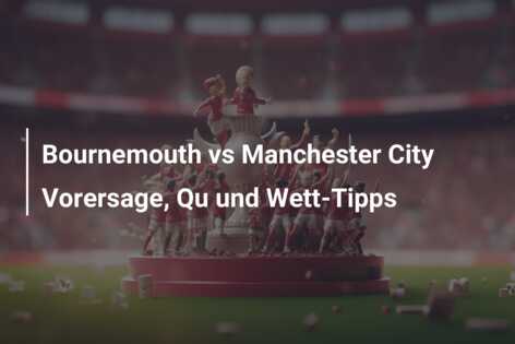 Bournemouth vs Manchester City Vorersage, Qu und Wett-Tipps