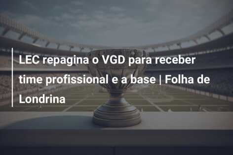 LEC repagina o VGD para receber time profissional e a base | Folha de Londrina