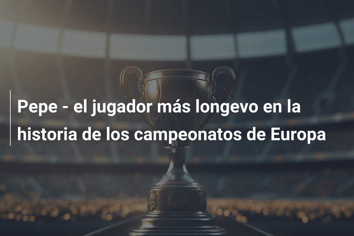 Pepe – el jugador más longevo en la historia de los campeonatos de Europa