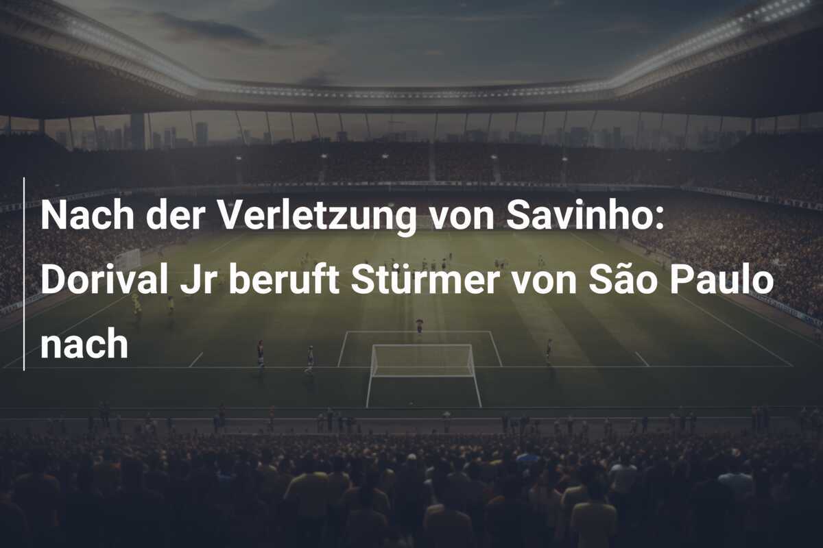 Nach der Verletzung von Savinho: Dorival Jr beruft Stürmer von São Paulo nach