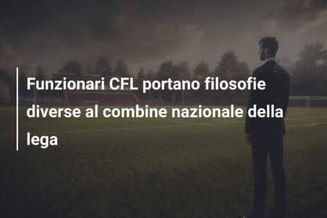 Funzionari CFL portano filosofie diverse al combine nazionale della lega