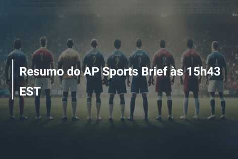 Resumo do AP Sports Brief às 15h43 EST