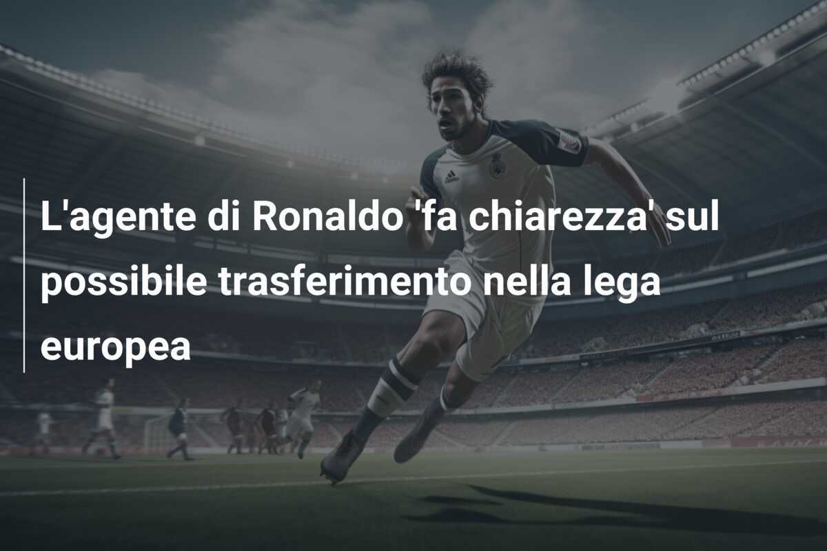 L'agente di Ronaldo 'fa chiarezza' sul possibile trasferimento nella lega europea