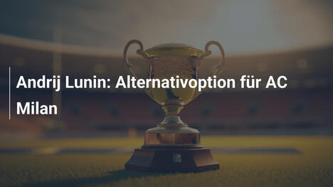 Andrij Lunin: Alternativoption für AC Milan