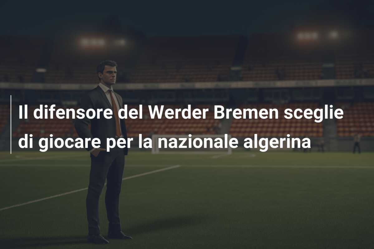 Il difensore del Werder Bremen sceglie di giocare per la nazionale algerina
