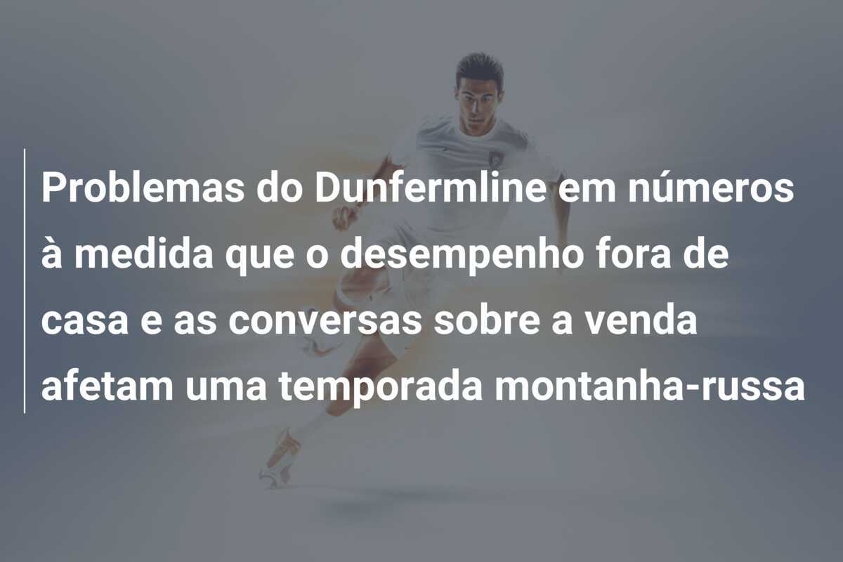 Problemas do Dunfermline em números à medida que o desempenho fora de casa e as conversas sobre a venda afetam uma temporada montanha-russa