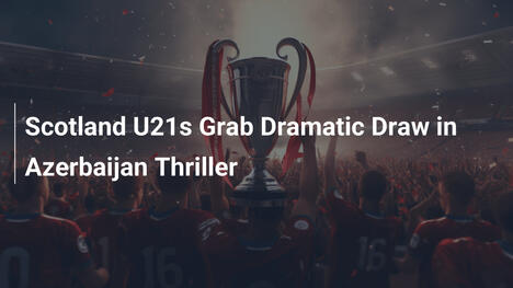 Escócia Sub-21 Conquista Empate Dramático no Azerbaijão