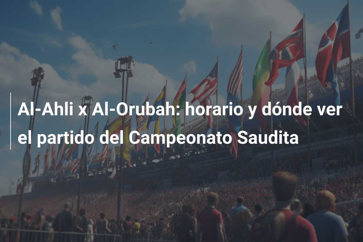 Al-Ahli x Al-Orubah: horario y dónde ver el partido del Campeonato Saudita