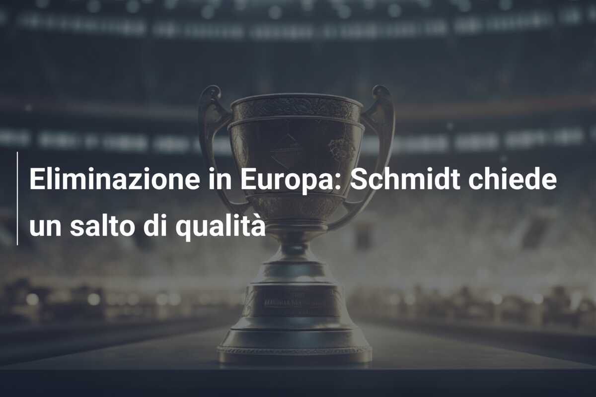 Eliminazione in Europa: Schmidt chiede un salto di qualità
