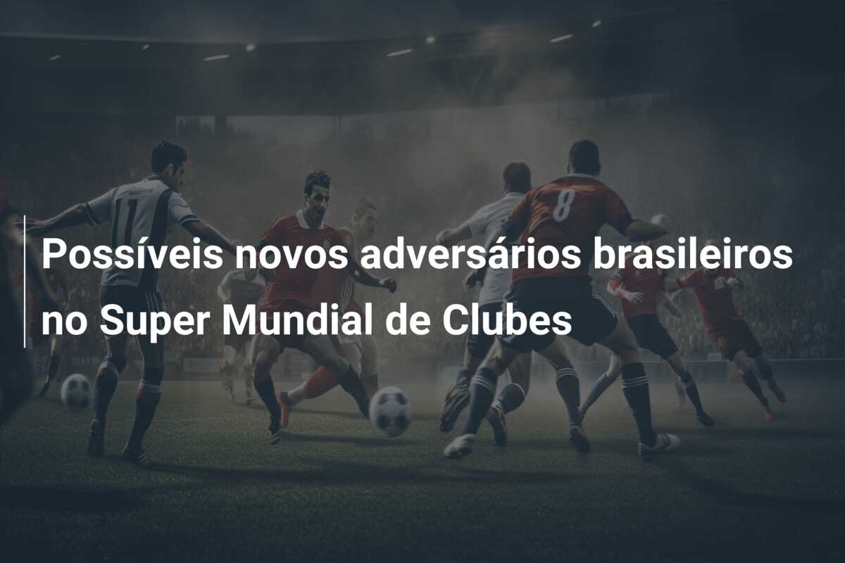 Possíveis novos adversários brasileiros no Super Mundial de Clubes