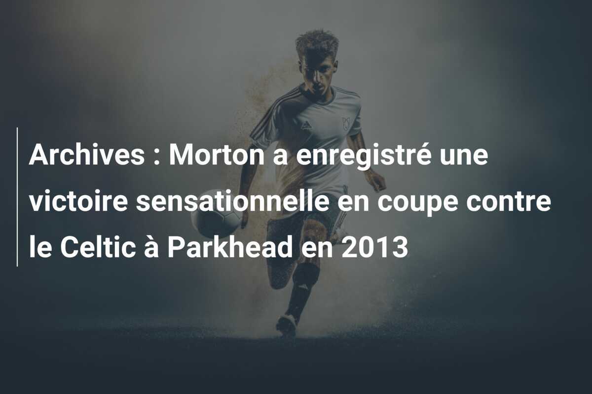 Archives : Morton a enregistré une victoire sensationnelle en coupe contre le Celtic à Parkhead en 2013