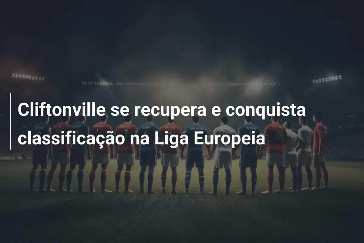 Cliftonville se recupera e conquista classificação na Liga Europeia