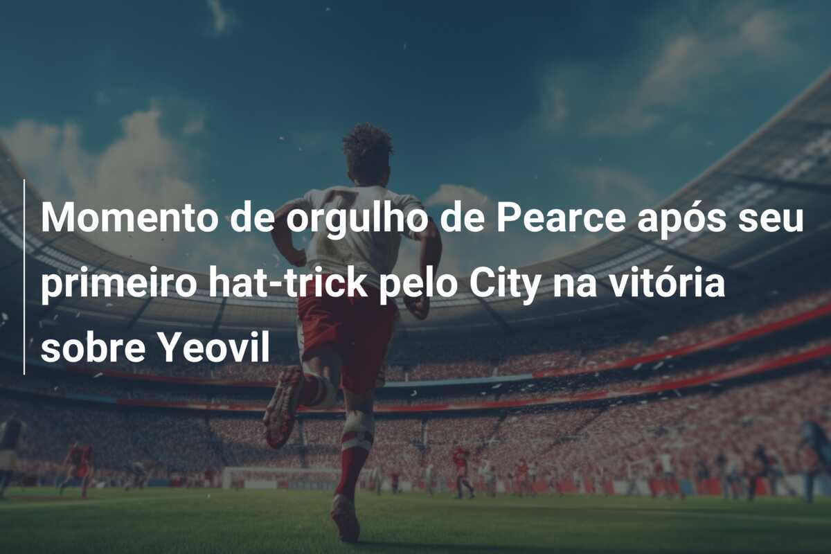 Momento de orgulho de Pearce após seu primeiro hat-trick pelo City na vitória sobre Yeovil