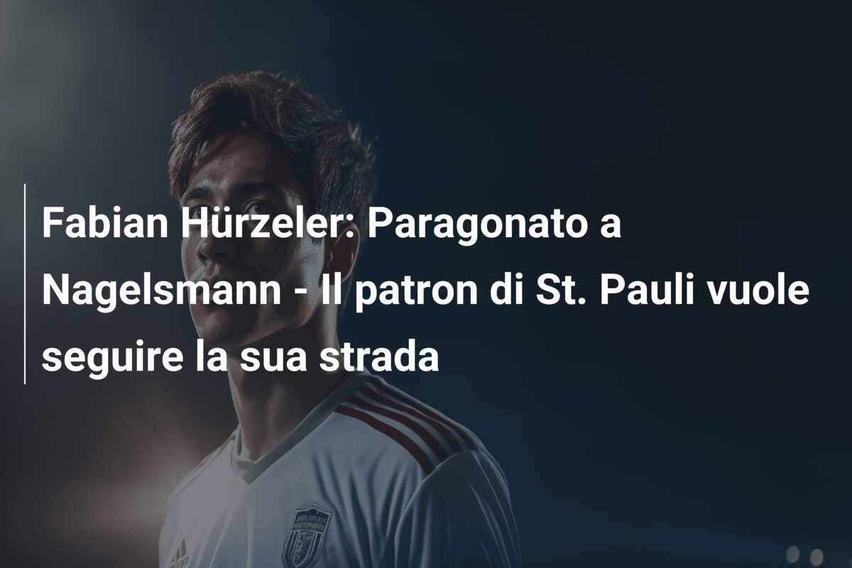 Fabian Hürzeler: Paragonato a Nagelsmann – Il patron di St. Pauli vuole seguire la sua strada
