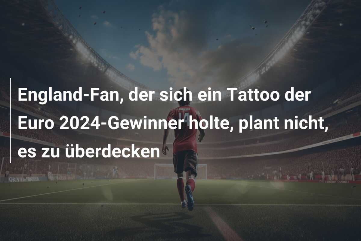 England-Fan, der sich ein Tattoo der Euro 2024-Gewinner holte, plant nicht, es zu überdecken