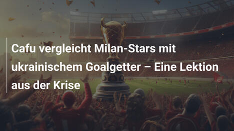 Cafu vergleicht Milan-Stars mit ukrainischem Goalgetter – Eine Lektion aus der Krise