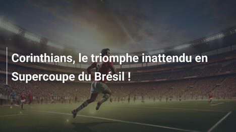 Corinthians, le triomphe inattendu en Supercoupe du Brésil !