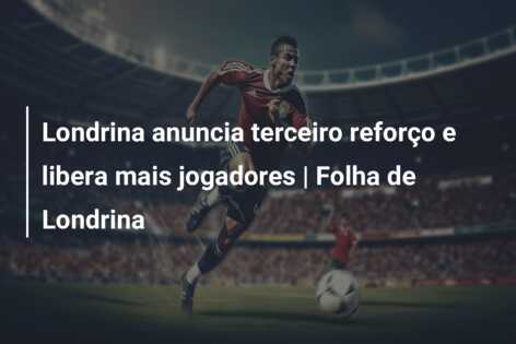 Londrina anuncia terceiro reforço e libera mais jogadores | Folha de Londrina