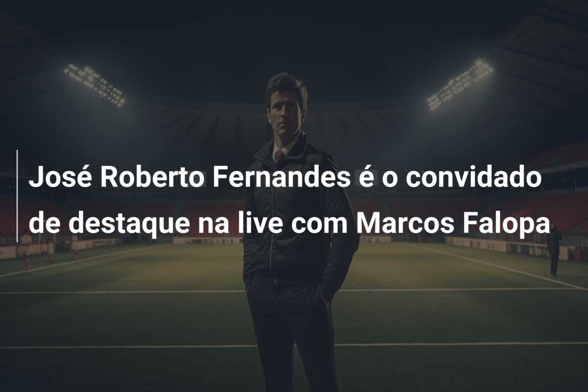 José Roberto Fernandes é o convidado de destaque na live com Marcos Falopa