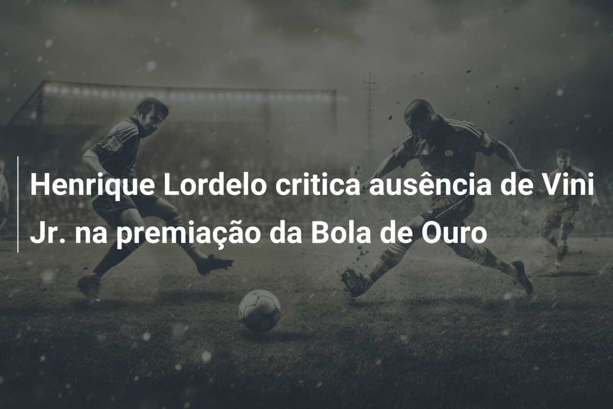 Henrique Lordelo critica ausência de Vini Jr. na premiação da Bola de Ouro