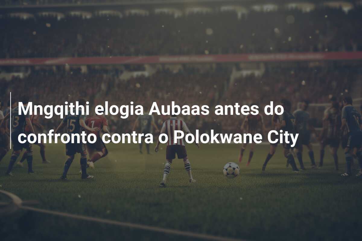 Mngqithi elogia Aubaas antes do confronto contra o Polokwane City