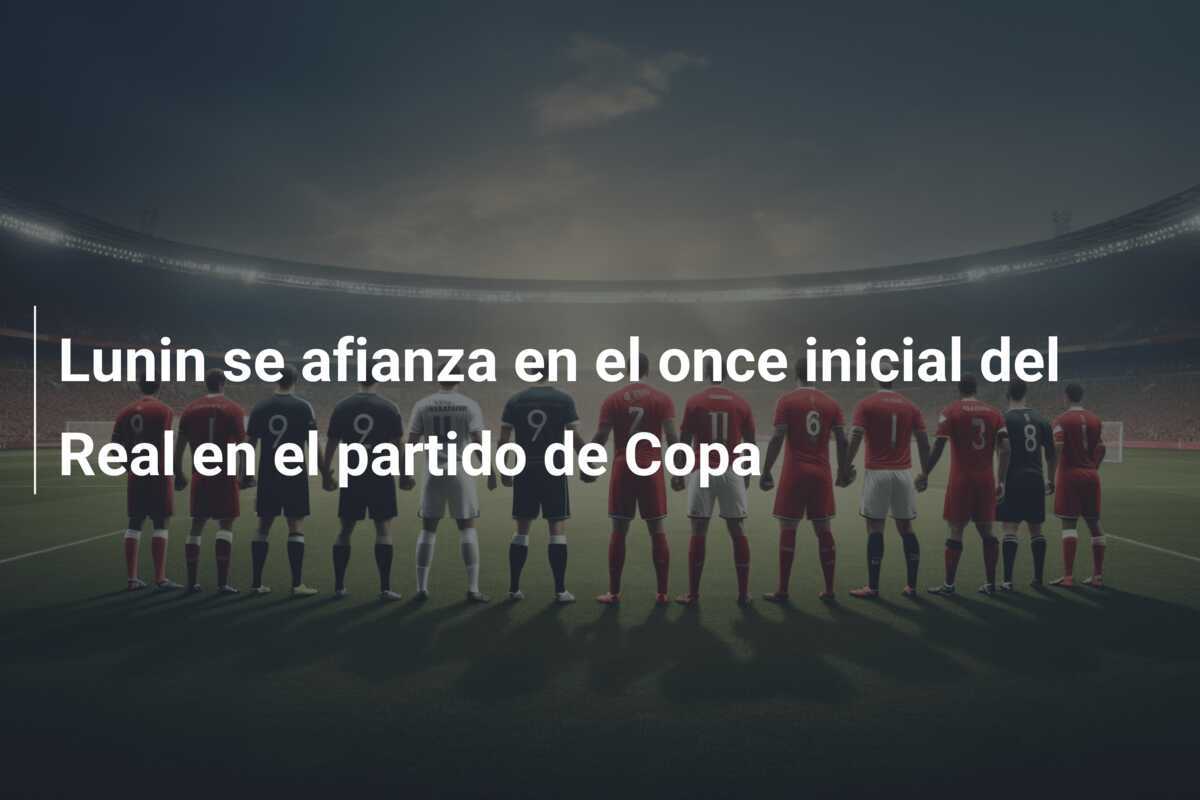 Lunin se afianza en el once inicial del Real en el partido de Copa