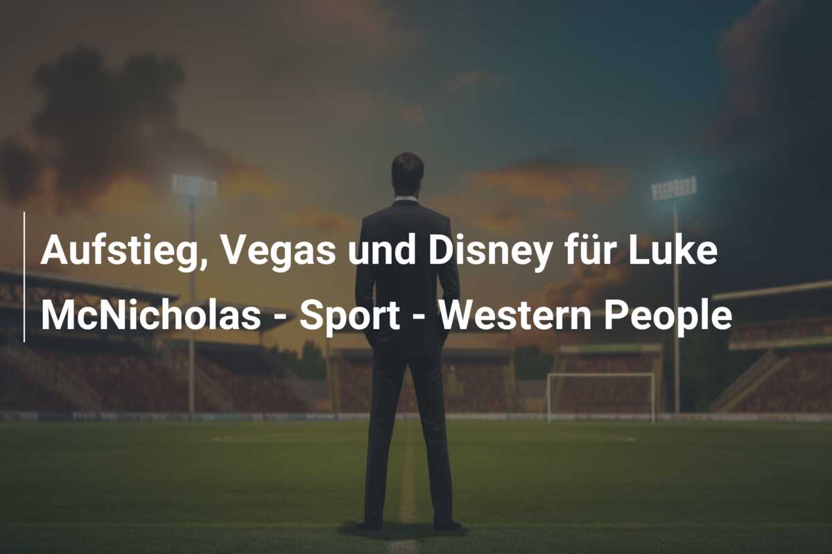 Aufstieg, Vegas und Disney für Luke McNicholas – Sport – Western People