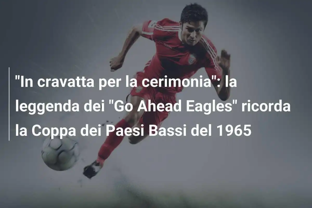 "In cravatta per la cerimonia": la leggenda dei "Go Ahead Eagles" ricorda la Coppa dei Paesi Bassi del 1965