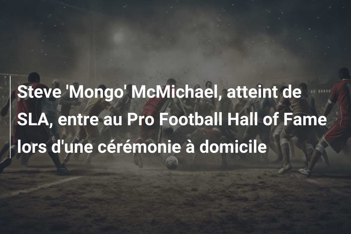 Steve ‘Mongo’ McMichael, atteint de SLA, entre au Pro Football Hall of Fame lors d’une cérémonie à domicile