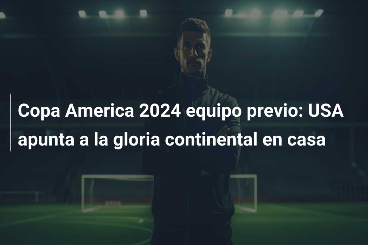 Copa America 2024 equipo previo: USA apunta a la gloria continental en casa