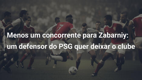 Menos um concorrente para Zabarniy: um defensor do PSG quer deixar o clube