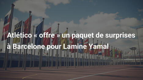 Atlético " offre " un paquet de surprises à Barcelone pour Lamine Yamal