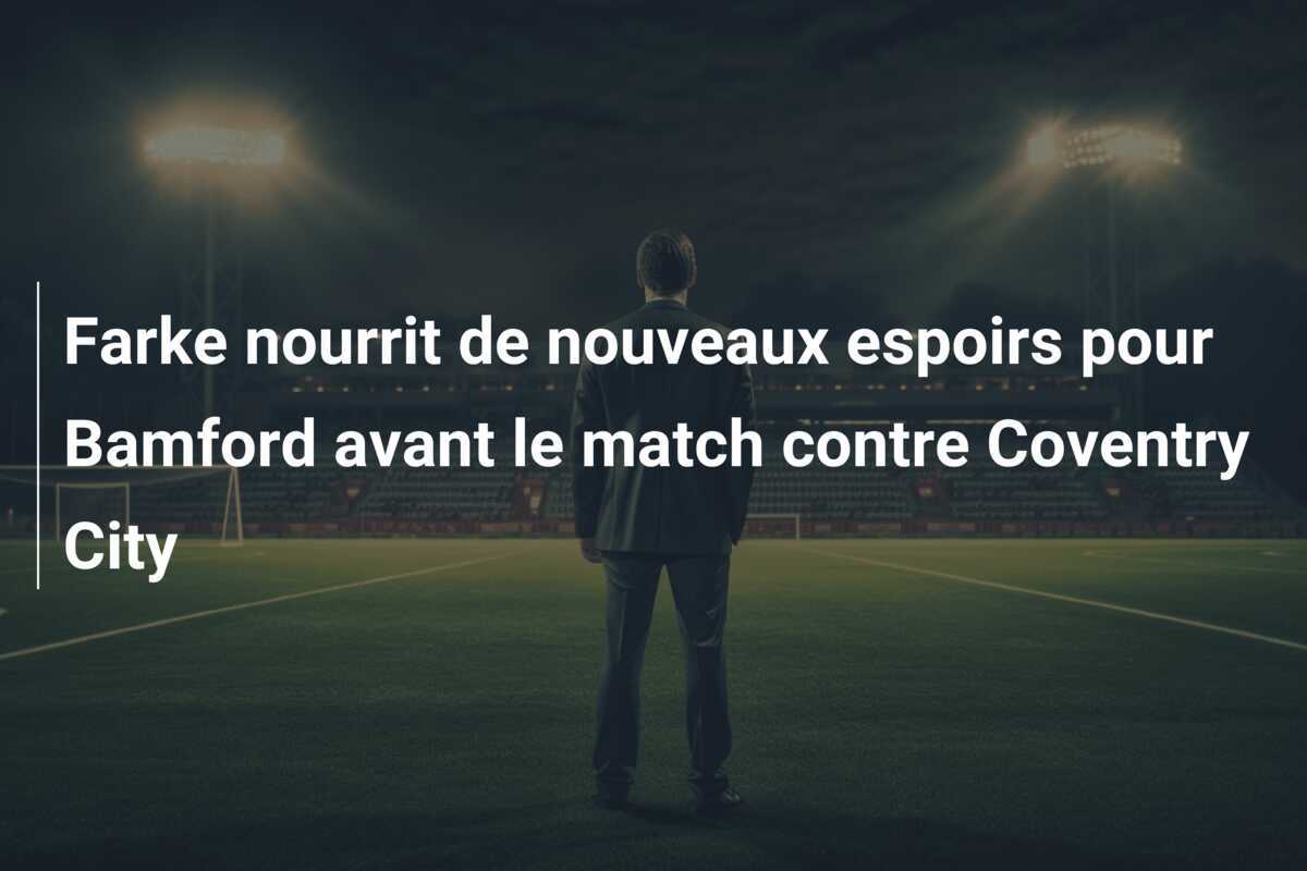 Farke nourrit de nouveaux espoirs pour Bamford avant le match contre Coventry City