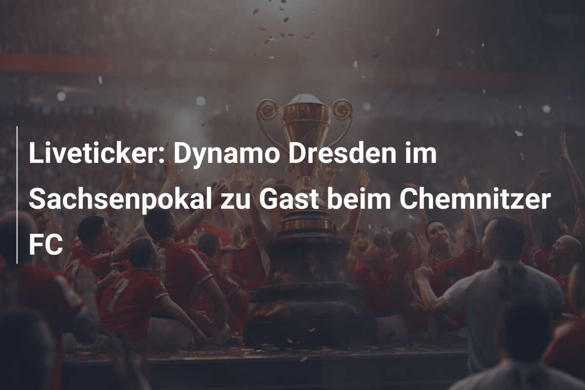 Liveticker: Dynamo Dresden im Sachsenpokal zu Gast beim Chemnitzer FC