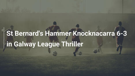 St Bernard's travolge Knocknacarra 6-3 nel thriller della Galway League