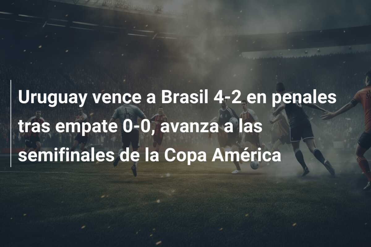 Uruguay vence a Brasil 4-2 en penales tras empate 0-0, avanza a las semifinales de la Copa América