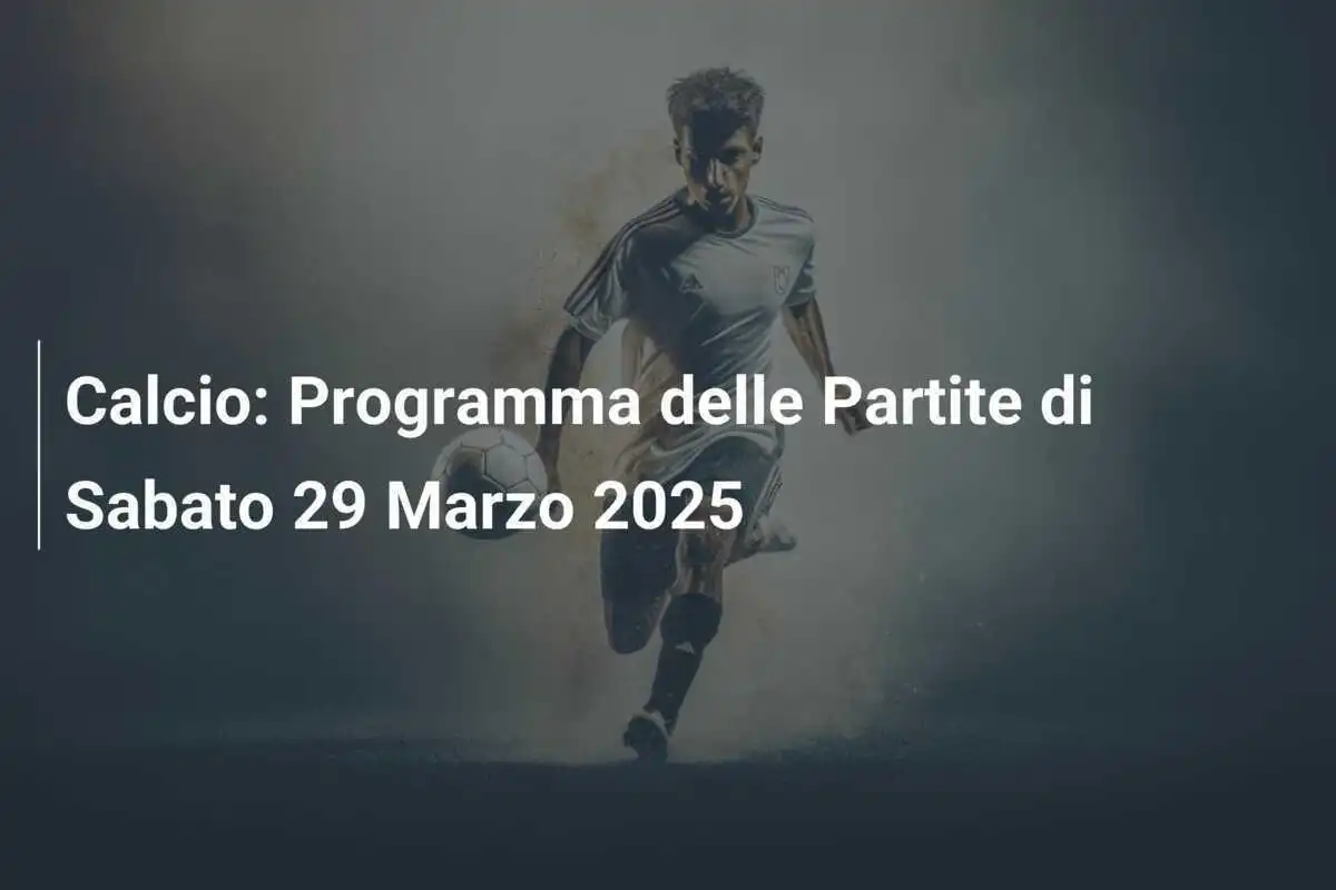 Calcio: Programma delle Partite di Sabato 29 Marzo 2025